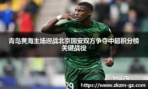 易游青岛黄海主场迎战北京国安双方争夺中超积分榜关键战役