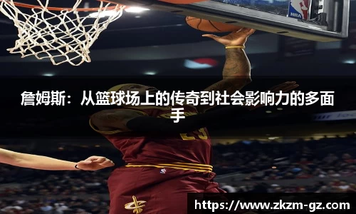 易游詹姆斯：从篮球场上的传奇到社会影响力的多面手